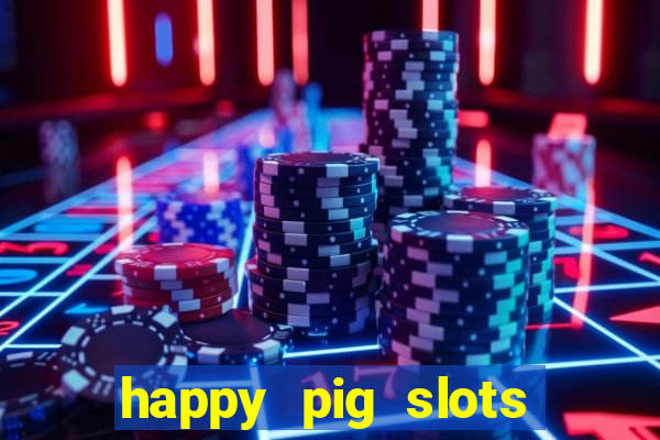 happy pig slots king fishing casino