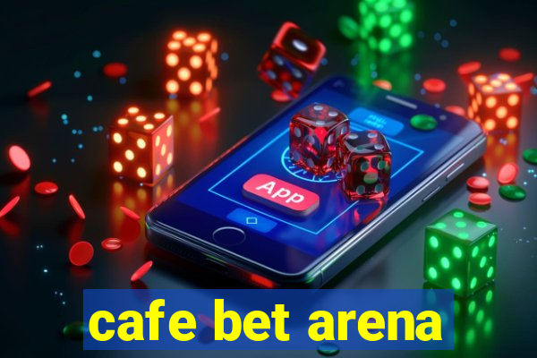 cafe bet arena