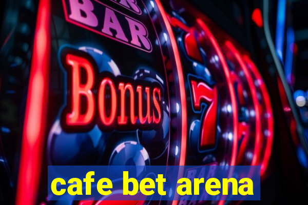 cafe bet arena