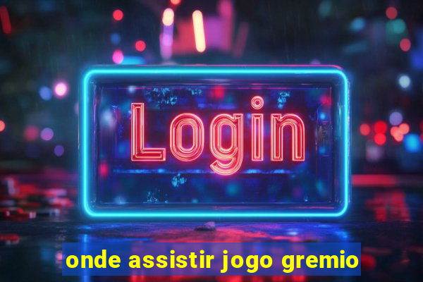 onde assistir jogo gremio