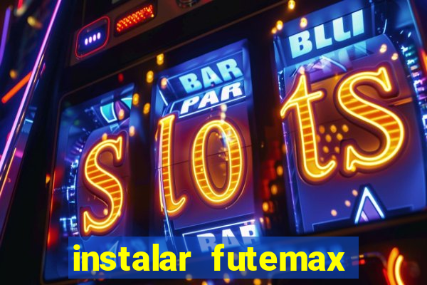 instalar futemax futebol ao vivo