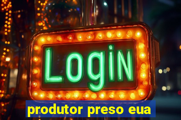 produtor preso eua