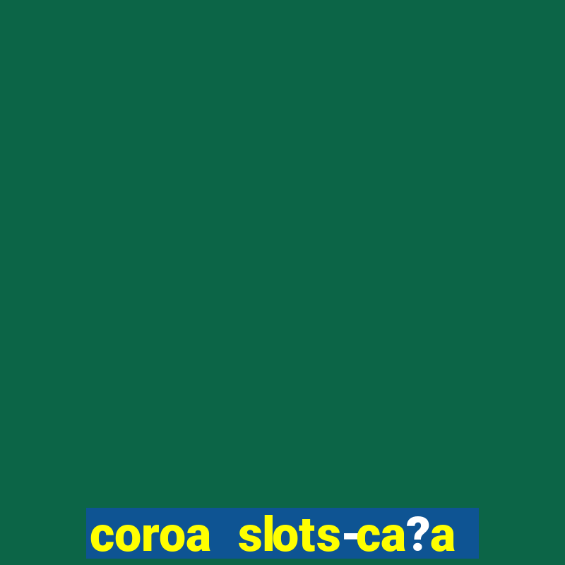 coroa slots-ca?a níqueis 777