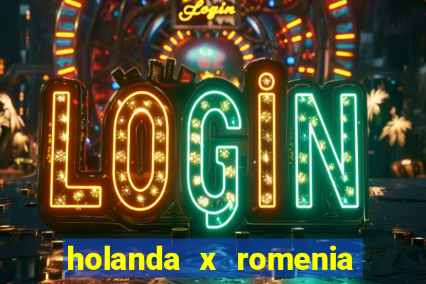 holanda x romenia onde assistir