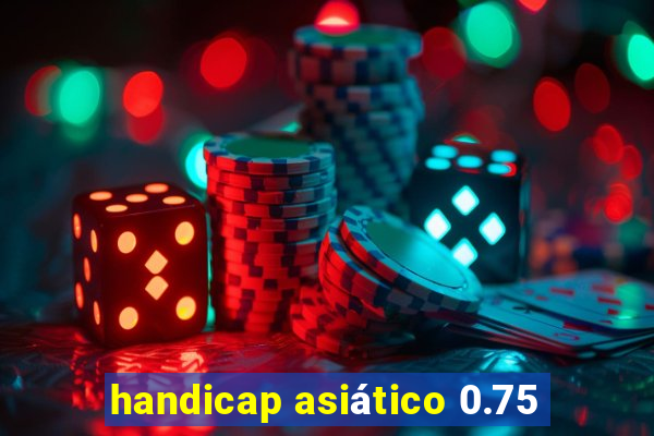 handicap asiático 0.75