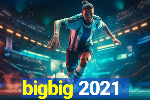 bigbig 2021