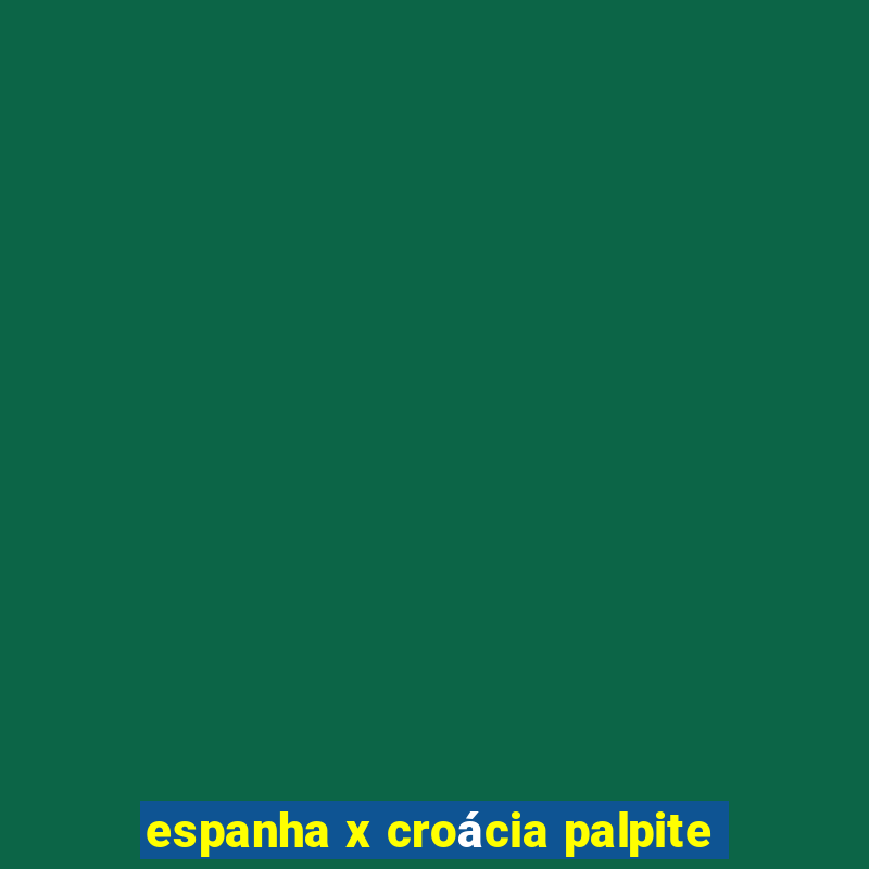 espanha x croácia palpite