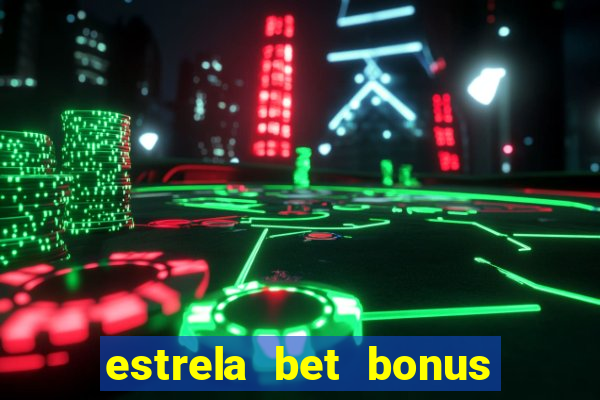 estrela bet bonus de cadastro