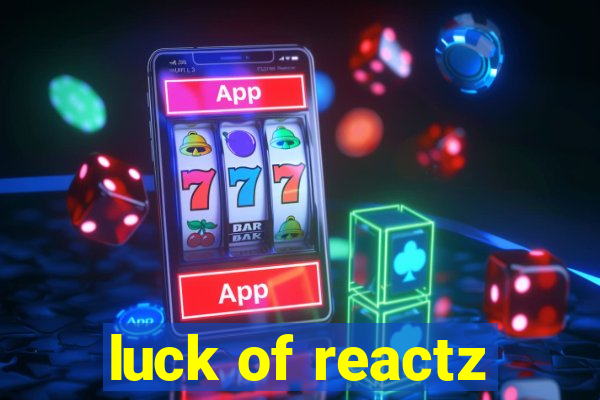 luck of reactz