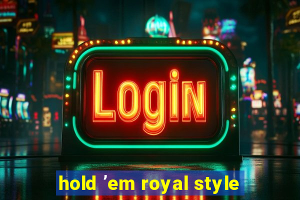 hold ’em royal style