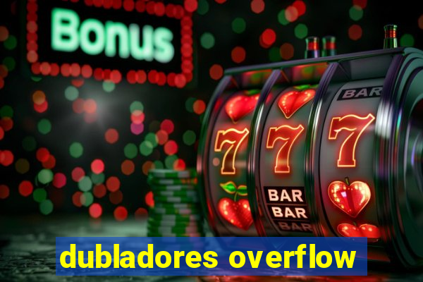 dubladores overflow