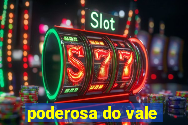 poderosa do vale