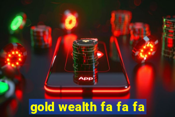 gold wealth fa fa fa