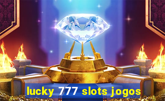 lucky 777 slots jogos