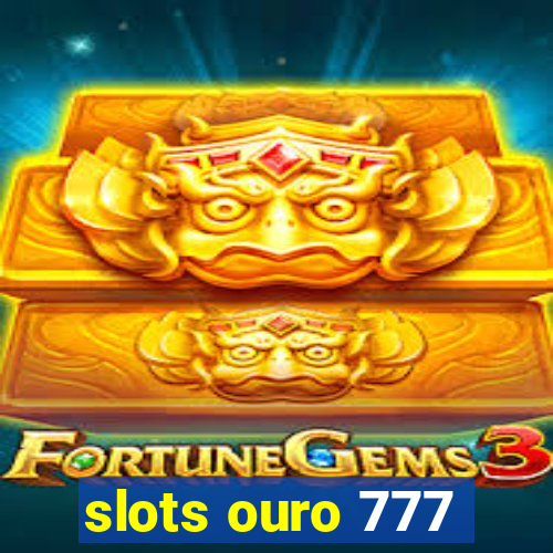 slots ouro 777