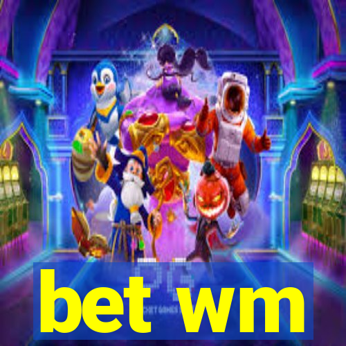 bet wm