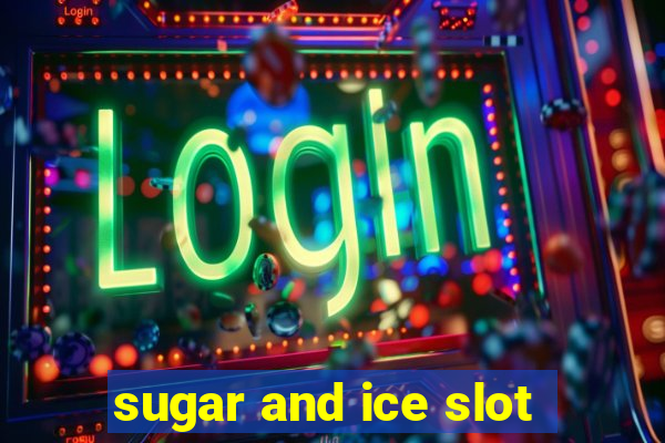 sugar and ice slot