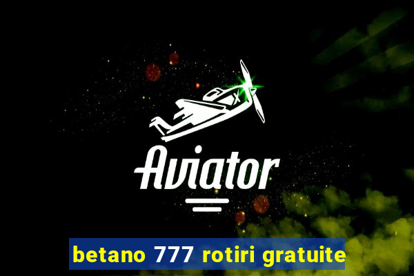 betano 777 rotiri gratuite