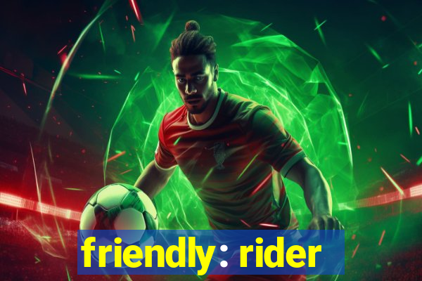 friendly: rider