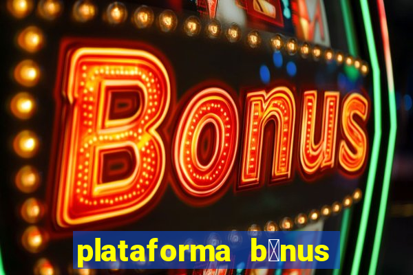 plataforma b么nus no cadastro