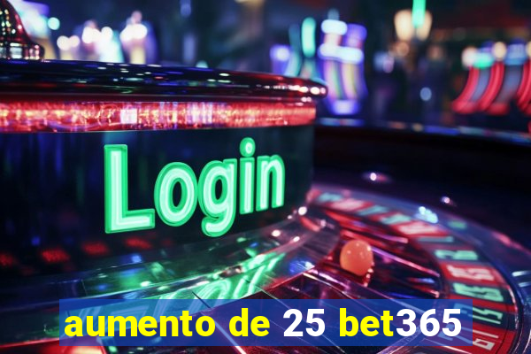 aumento de 25 bet365