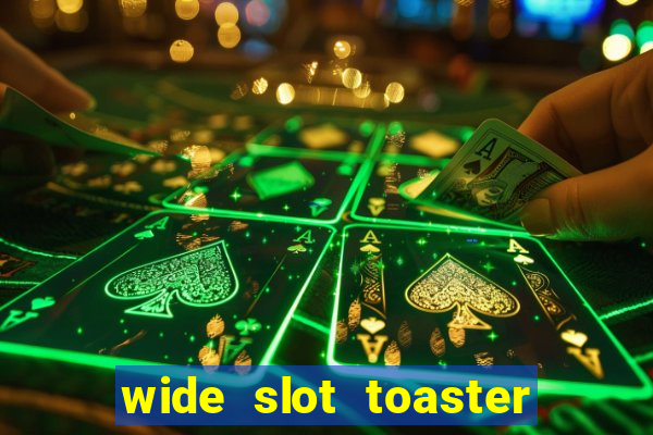 wide slot toaster 4 slice