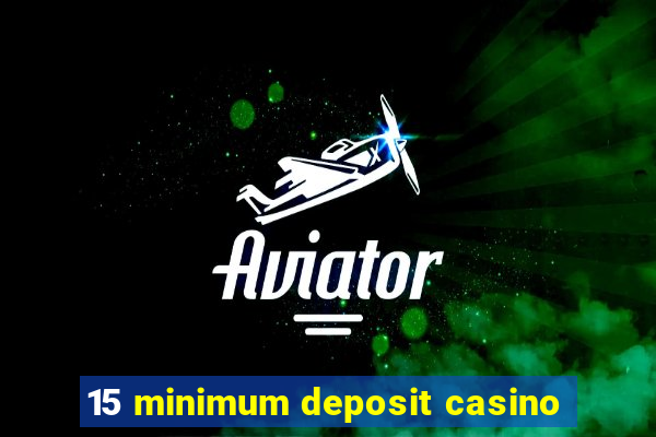 15 minimum deposit casino