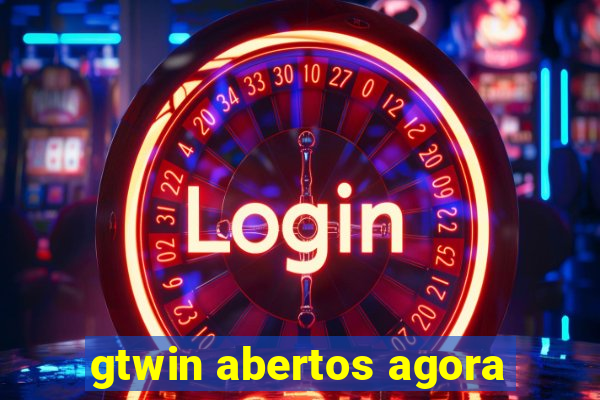 gtwin abertos agora