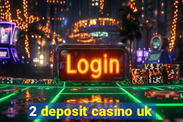 2 deposit casino uk