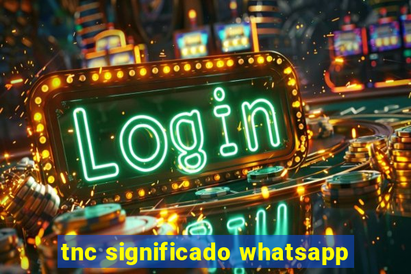 tnc significado whatsapp