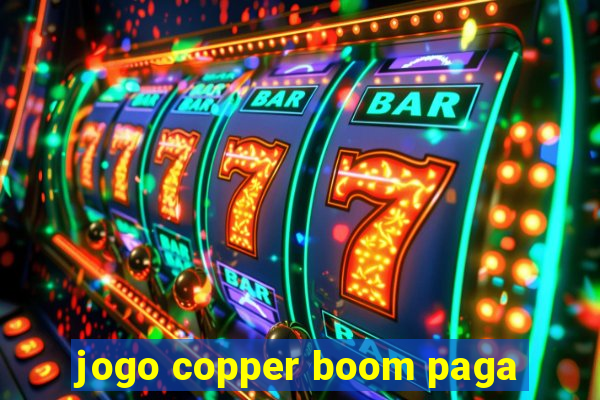 jogo copper boom paga