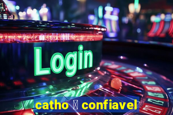 catho 茅 confiavel