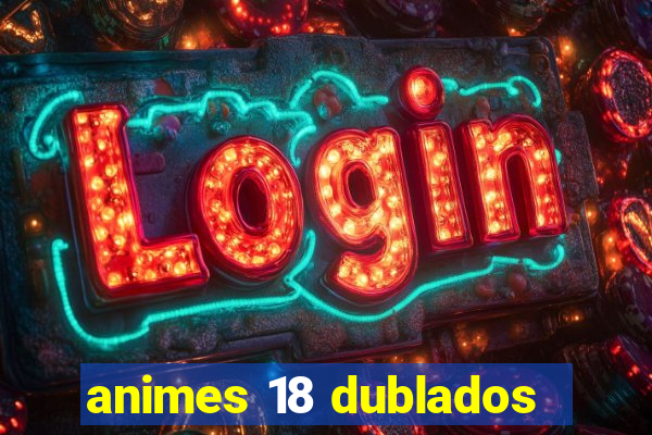 animes 18 dublados