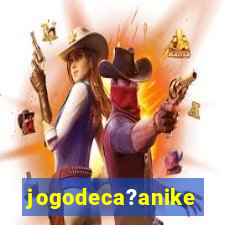 jogodeca?anike