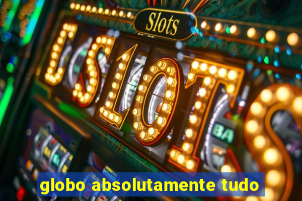 globo absolutamente tudo