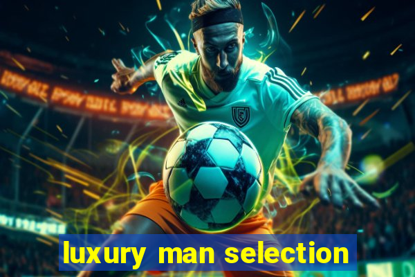 luxury man selection