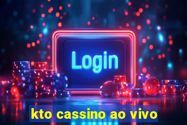 kto cassino ao vivo