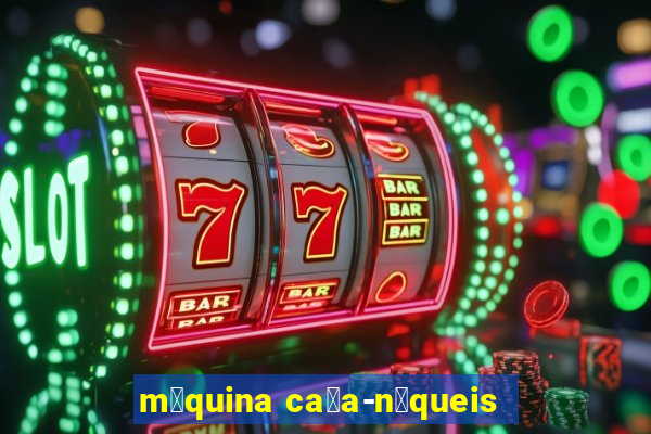 m谩quina ca莽a-n铆queis