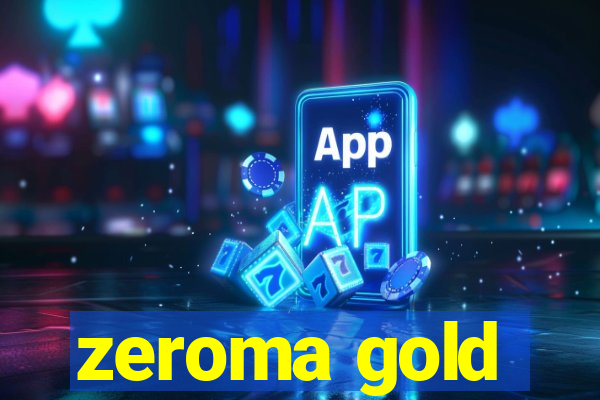 zeroma gold