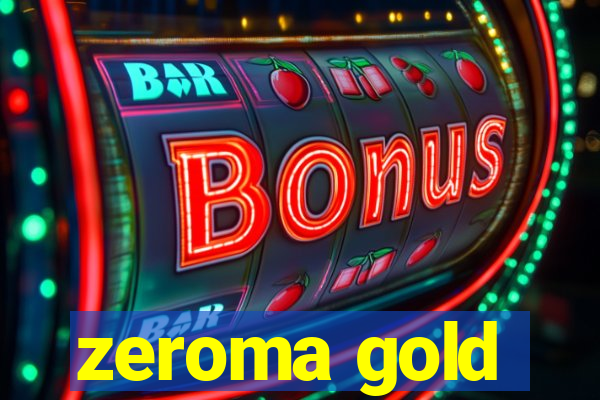 zeroma gold