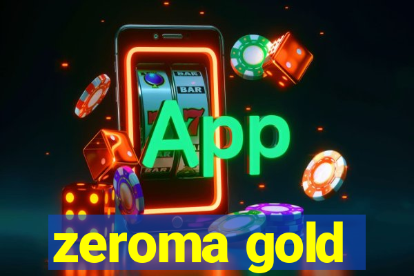 zeroma gold