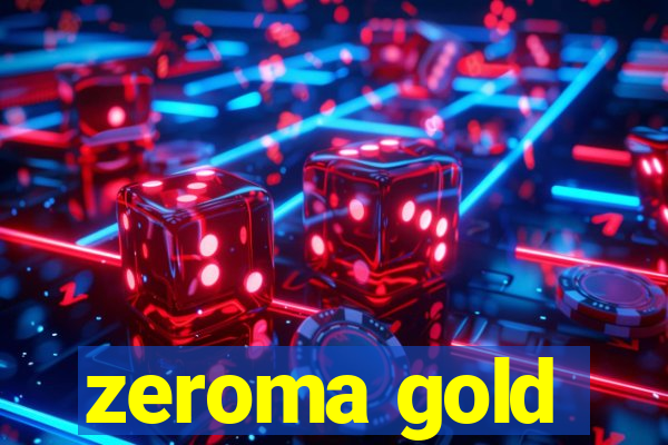 zeroma gold