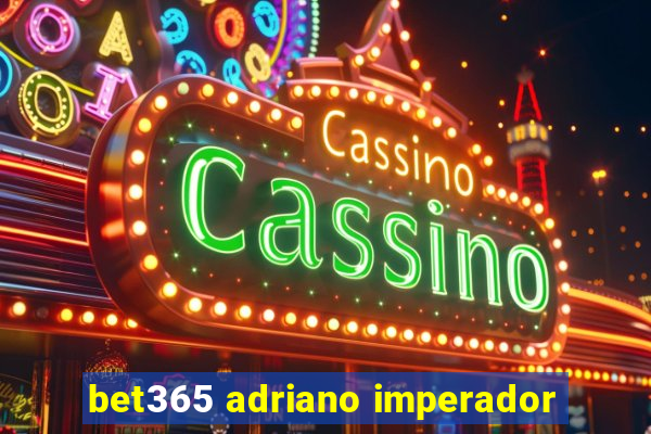 bet365 adriano imperador