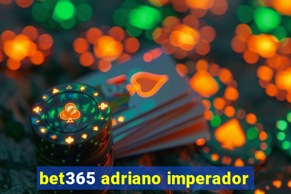 bet365 adriano imperador