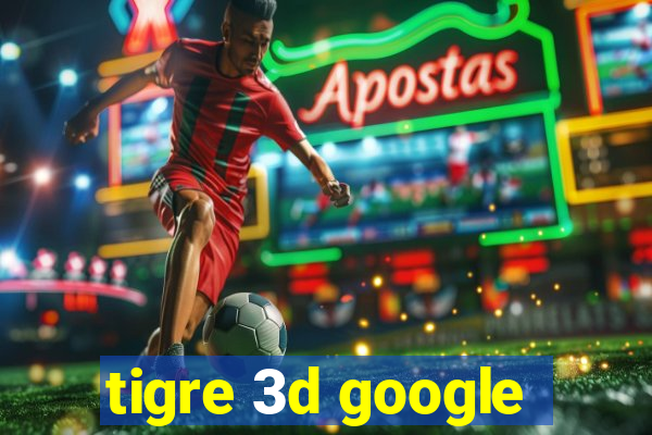 tigre 3d google