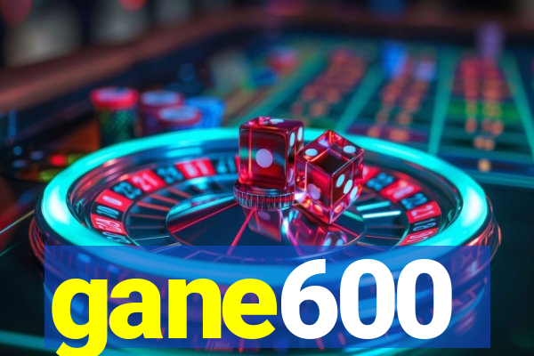 gane600