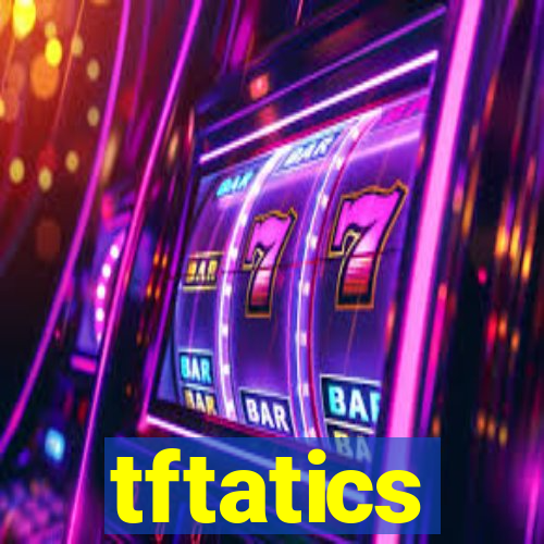 tftatics