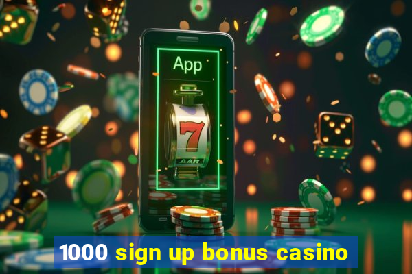 1000 sign up bonus casino