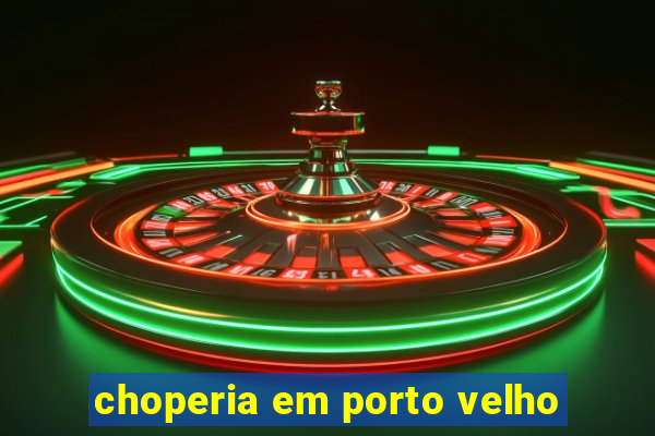 choperia em porto velho