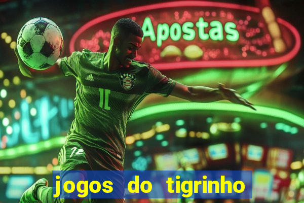 jogos do tigrinho que ganha dinheiro